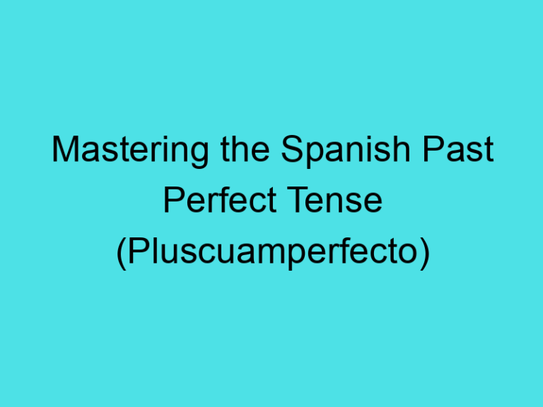 Mastering the Spanish Past Perfect Tense (Pluscuamperfecto)