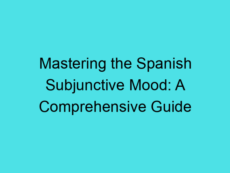 Mastering the Spanish Subjunctive Mood: A Comprehensive Guide