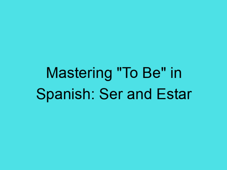Mastering “To Be” in Spanish: Ser and Estar