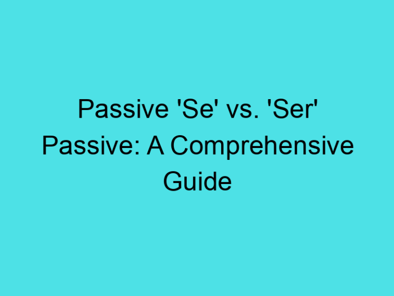 Passive ‘Se’ vs. ‘Ser’ Passive: A Comprehensive Guide