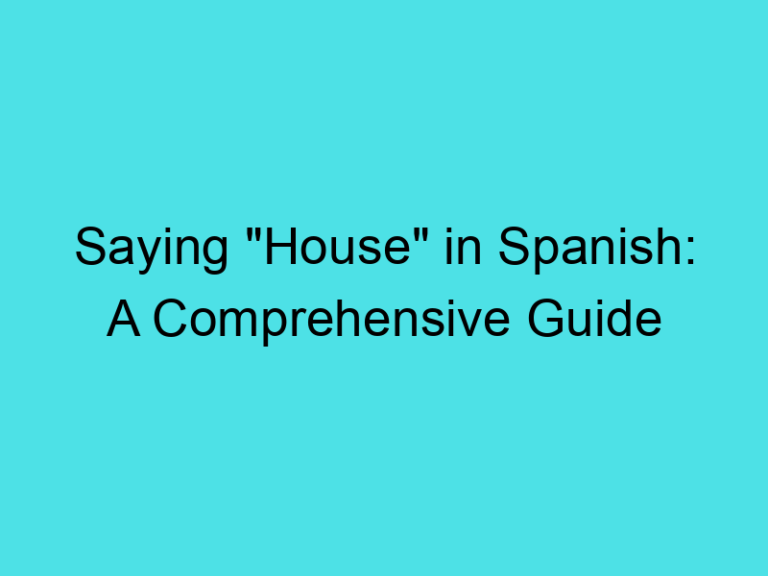 Saying “House” in Spanish: A Comprehensive Guide