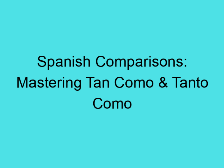 Spanish Comparisons: Mastering Tan Como & Tanto Como