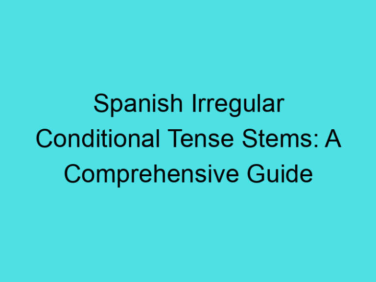 Spanish Irregular Conditional Tense Stems: A Comprehensive Guide