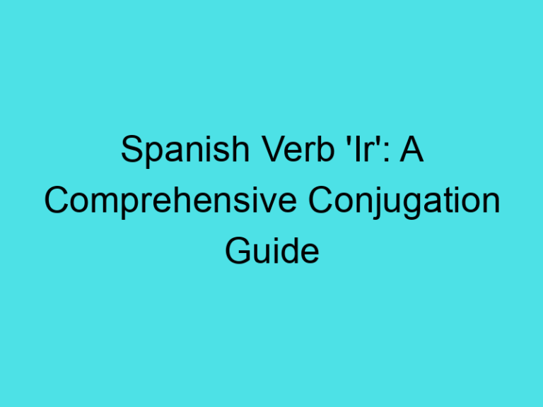 Spanish Verb ‘Ir’: A Comprehensive Conjugation Guide