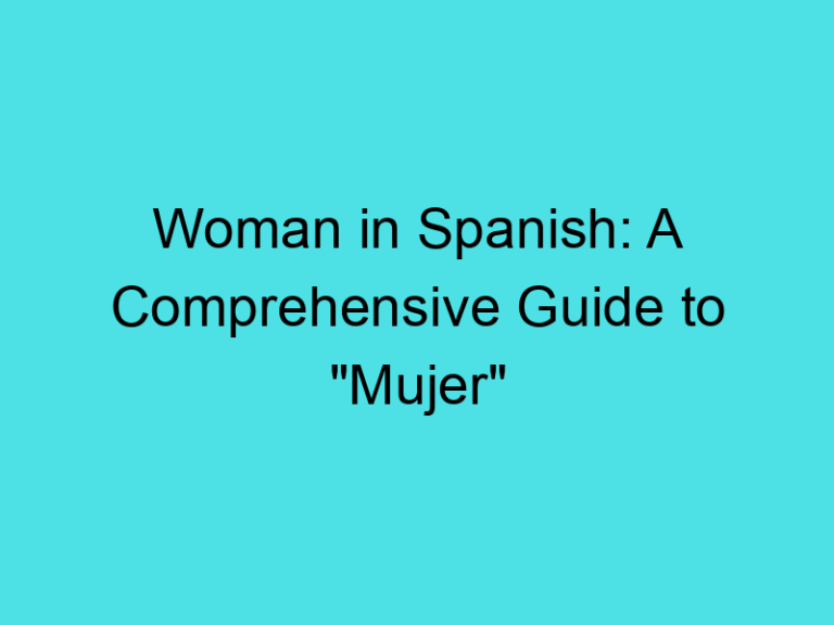 Woman in Spanish: A Comprehensive Guide to “Mujer”