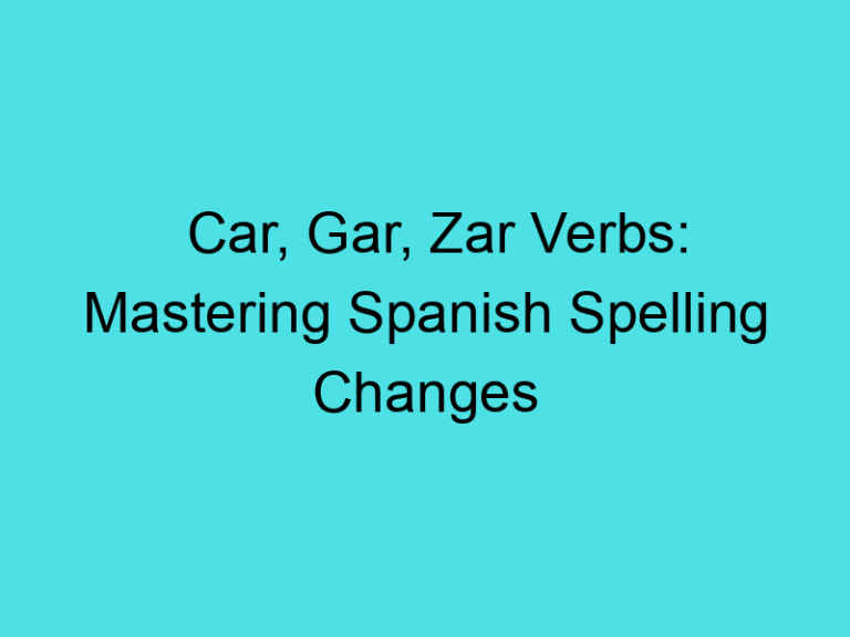 Car, Gar, Zar Verbs: Mastering Spanish Spelling Changes