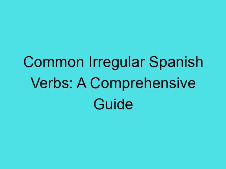 Common Irregular Spanish Verbs: A Comprehensive Guide