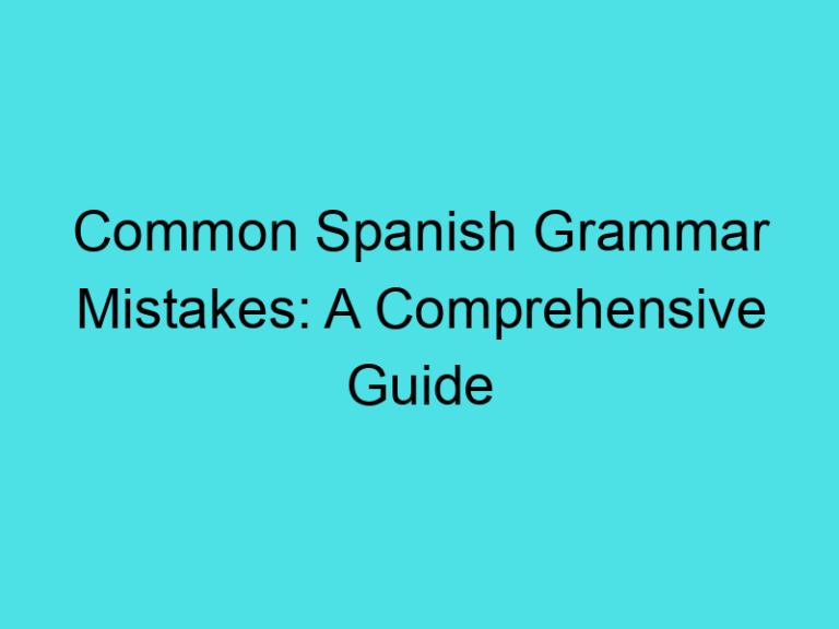 Common Spanish Grammar Mistakes: A Comprehensive Guide