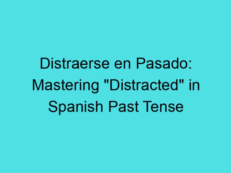 Distraerse en Pasado: Mastering “Distracted” in Spanish Past Tense