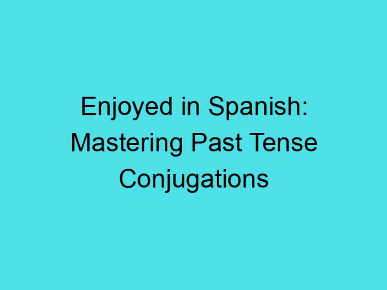 Enjoyed in Spanish: Mastering Past Tense Conjugations