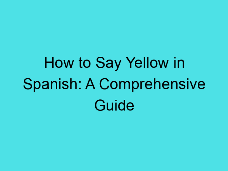 How to Say Yellow in Spanish: A Comprehensive Guide
