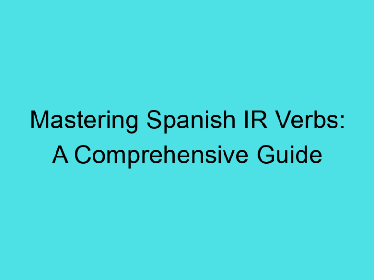 Mastering Spanish IR Verbs: A Comprehensive Guide
