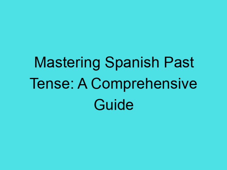 Mastering Spanish Past Tense: A Comprehensive Guide