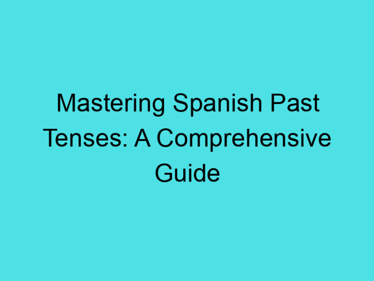 Mastering Spanish Past Tenses: A Comprehensive Guide