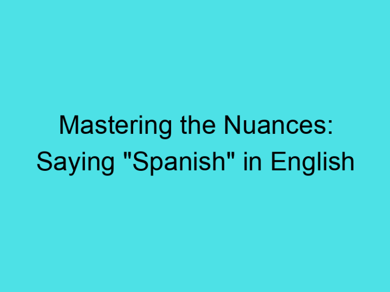 Mastering the Nuances: Saying “Spanish” in English
