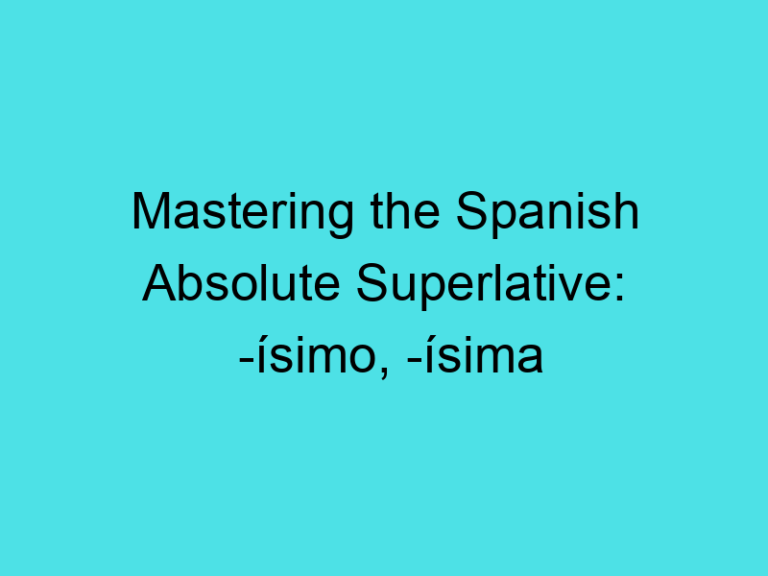 Mastering the Spanish Absolute Superlative: -ísimo, -ísima