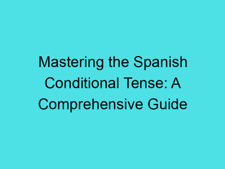 Mastering the Spanish Conditional Tense: A Comprehensive Guide