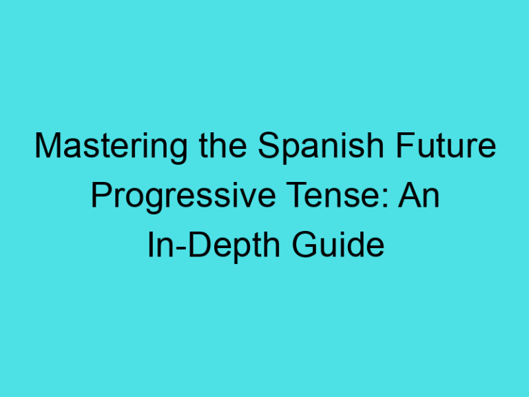 Mastering the Spanish Future Progressive Tense: An In-Depth Guide
