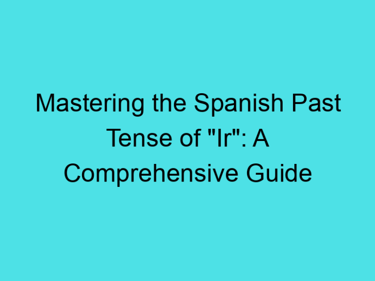 Mastering the Spanish Past Tense of “Ir”: A Comprehensive Guide