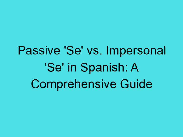 Passive ‘Se’ vs. Impersonal ‘Se’ in Spanish: A Comprehensive Guide