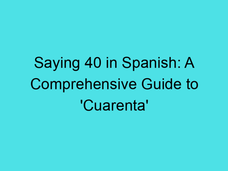 Saying 40 in Spanish: A Comprehensive Guide to ‘Cuarenta’