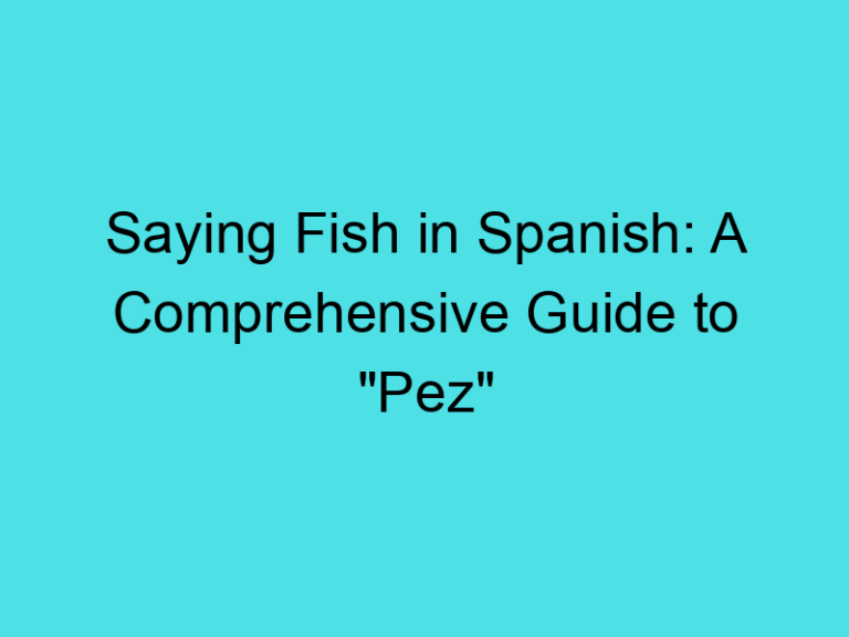 Saying Fish in Spanish: A Comprehensive Guide to “Pez”