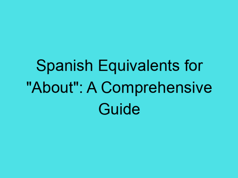 Spanish Equivalents for “About”: A Comprehensive Guide