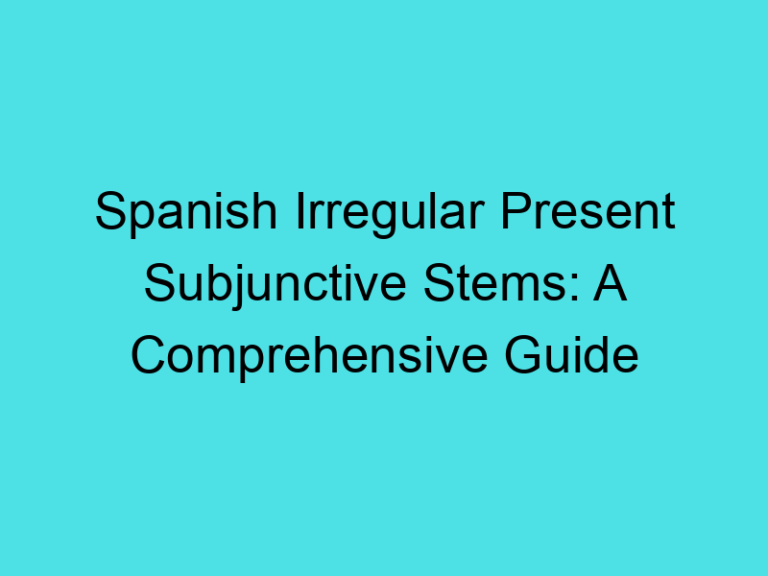 Spanish Irregular Present Subjunctive Stems: A Comprehensive Guide