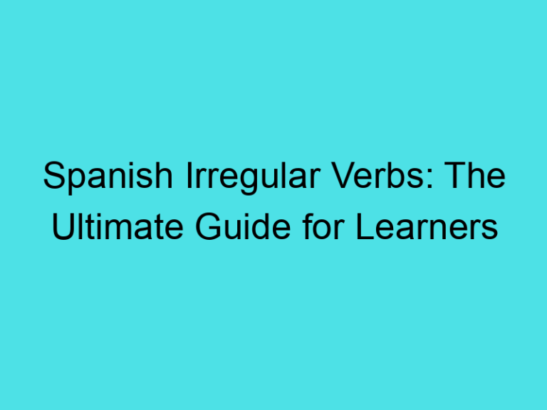 Spanish Irregular Verbs: The Ultimate Guide for Learners