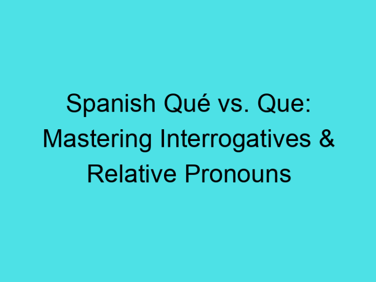 Spanish Qué vs. Que: Mastering Interrogatives & Relative Pronouns